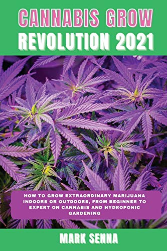 9781914418181: Cannabis Grow Revolution 2021: How To Grow Extraordinary Marijuana Indoors or Outdoors, From Beginner to Expert on Cannabis and Hydroponic Gardening