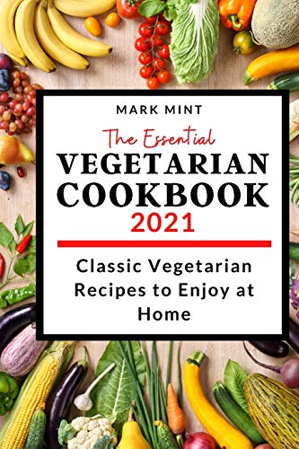 Stock image for The Essential Vegetarian Cookbook 2021: Classic Vegetarian Recipes to Enjoy at Home for sale by PlumCircle