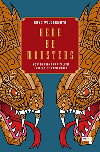 

Here Be Monsters: How to Fight Capitalism Instead of Each Other