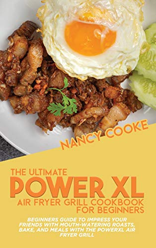 Stock image for The Ultimate Power XL Air Fryer Grill Cookbook For Beginners: Beginners Guide To Impress Your Friends With Mouth-Watering Roasts, Bake, And Meals With The Power XL Air Fryer Grill for sale by PlumCircle