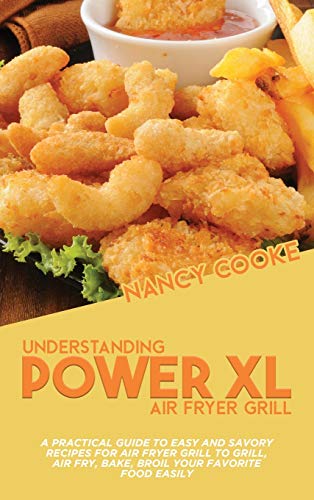 Stock image for Understanding Power XL Air Fryer Grill: A Practical Guide To Easy And Savory Recipes For Air Fryer Grill To Grill, Air Fry, Bake, Broil Your Favorite Food Easily [Hardcover ] for sale by booksXpress