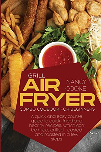 Stock image for Grill Air Fryer Combo Cookbook for Beginners: A Quick And Easy Course Guide To Quick, Fried And Healthy Recipes, Which Can Be Fried, Grilled, Roasted for sale by ThriftBooks-Atlanta