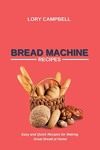 Imagen de archivo de Bread Machine Recipes: Easy and Quick Recipes for Making Great Bread at Home a la venta por ThriftBooks-Dallas