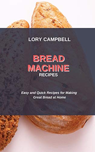 Imagen de archivo de Bread Machine Recipes: Easy and Quick Recipes for Making Great Bread at Home a la venta por ThriftBooks-Atlanta