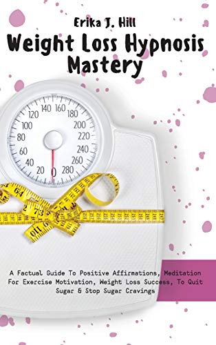 Stock image for Weight Loss Hypnosis Mastery: A Factual Guide To Positive Affirmations, Meditation For Exercise Motivation, Weight Loss Success, To Quit Sugar & Sto for sale by Buchpark