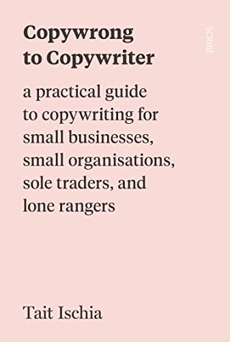 9781914484735: Copywrong to Copywriter: a practical guide to copywriting for small businesses, small organisations, sole traders, and lone rangers