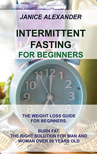 Stock image for Intermittent Fasting for Beginners: The Weight Loss Guide for Beginners. Burn Fat. the Right Solution for Man and Woman Over 50 Years Old for sale by ThriftBooks-Atlanta