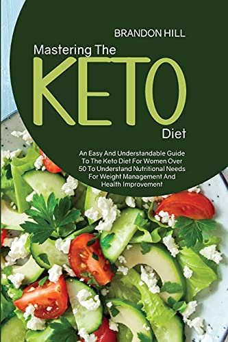 Imagen de archivo de Mastering The Keto Diet: An Easy And Understandable Guide To The Keto Diet For Women Over 50 To Understand Nutritional Needs For Weight Management And Health Improvement a la venta por Big River Books