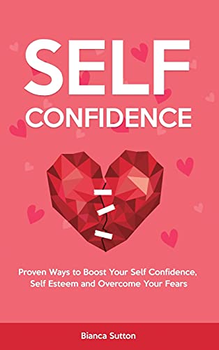 Imagen de archivo de Self-Confidence: Proven Ways to Boost Your Self Confidence, Self Esteem and Overcome Your Fears a la venta por ThriftBooks-Atlanta