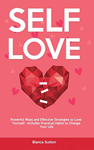 Imagen de archivo de Self-Love: Powerful Ways and Effective Strategies to Love Yourself - Includes Practical Habits to Change Your Life a la venta por Big River Books