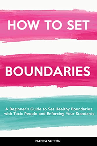 Imagen de archivo de How to Set Boundaries: A Beginner's Guide to Set Healthy Boundaries with Toxic People and Enforcing Your Standards a la venta por Buchpark