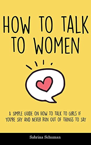 Stock image for How to Talk to Women: A Simple Guide on How To Talk To Girls If You're Shy and Never Run Out of Things To Say for sale by Books Unplugged