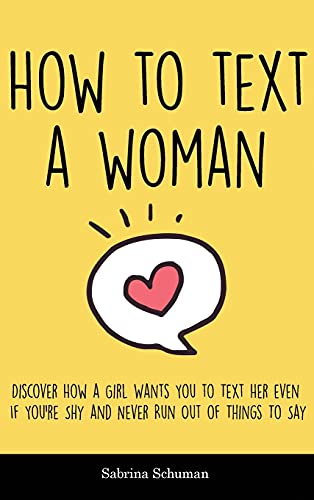 Stock image for How to Text a Woman: Discover How a Girl Wants You to Text Her even If Youre Shy and Never Run Out of Things To Say for sale by Big River Books