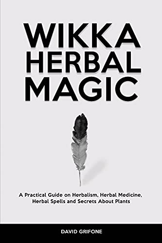 Stock image for Wicca Herbal Magic: A Practical Guide on Herbalism, Herbal Medicine, Herbal Spells and Secrets About Plants for sale by Big River Books