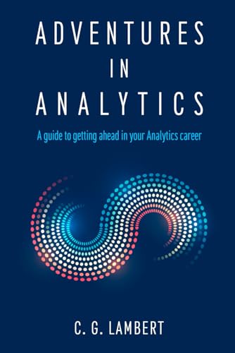 

Adventures in Analytics: A Guide to Getting Ahead in Your Analytics Career