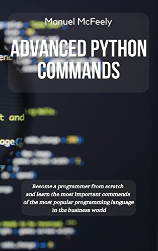 9781914599866: ADVANCED PYTHON COMMANDS: BECOME A PROGRAMMER FROM SCRATCH AND LEARN THE MOST IMPORTANT COMMANDS OF THE MOST POPULAR PROGRAMMING LANGUAGE IN THE BUSINESS WORLD (3)