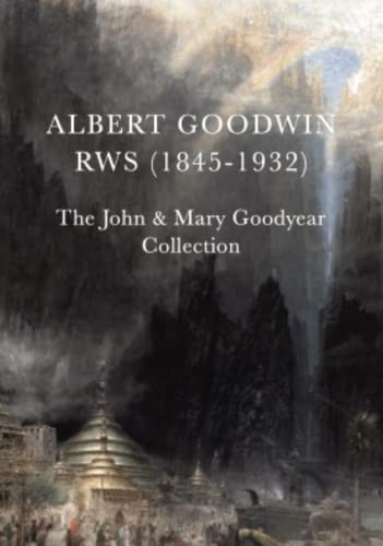 Stock image for Albert Goodwin RWS (1845-1932): The John & Mary Goodyear Collection for sale by AwesomeBooks