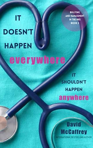 9781914907227: It Doesn't Happen Everywhere. It Shouldn't Happen Anywhere.: Bullying and Harassment in the NHS - Book Two