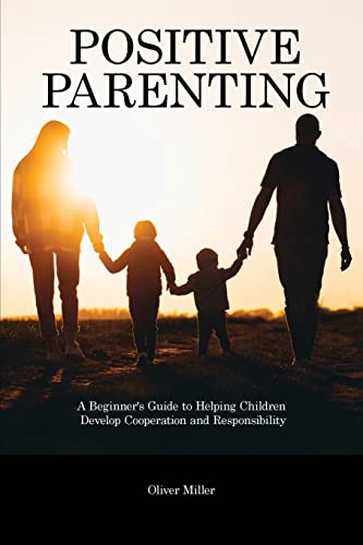 Stock image for Positive Parenting: A Beginner's Guide to Helping Children Develop Cooperation and Responsibility for sale by Big River Books