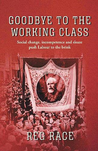 9781914913020: Goodbye to the Working Class: Social change, incompetence and sleaze push Labour to the brink