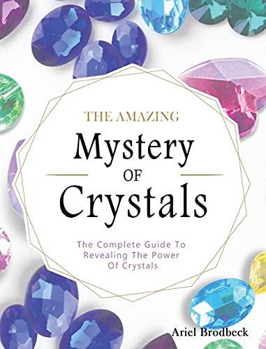 Stock image for The Amazing Mystery Of Crystals: The Complete Guide To Revealing The Power Of Crystals for sale by PlumCircle