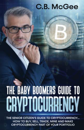 Stock image for The Baby Boomer's Guide to Cryptocurrency: How to Buy, Sell, Trade, Mine, and Make Cryptocurrency Part of your Portfolio (The Baby Boomer Retirement Series) for sale by Lucky's Textbooks