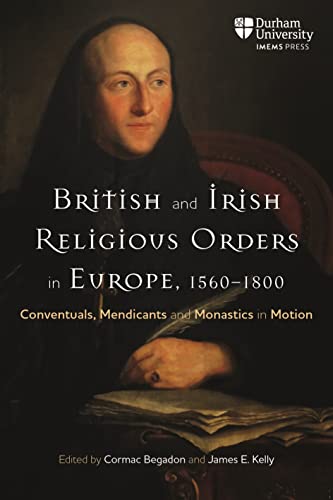 Beispielbild fr British and Irish Religious Orders in Europe, 1560 1800 Conventuals, Mendicants and Monastics in Motion zum Verkauf von Michener & Rutledge Booksellers, Inc.