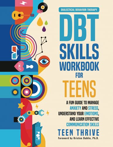 The DBT Skills Workbook for Teens  A Fun Guide to Manage Anxiety and Stress  Understand Your Emotions and Learn Effective Communication Skills  New Books For Teens 