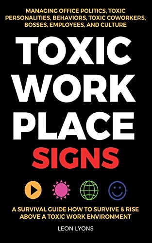 Stock image for Toxic Workplace Signs; A Survival Guide How to Survive & Rise Above a Toxic Work Environment, Managing Office Politics, Toxic Personalities, Behaviors, Toxic Coworkers, Bosses, Employees, and Culture for sale by medimops