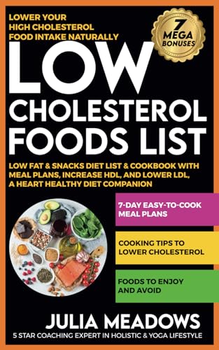 Stock image for Low Cholesterol Foods List, Lower Your High Cholesterol Food Intake Naturally, Low Fat Snacks Diet List Cookbook with Meal Plans, Increase HDL, and Lower LDL, A Heart Healthy Diet Companion for sale by Read&Dream