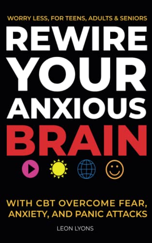 Stock image for Rewire your Anxious Brain With CBT Overcome Fear, Anxiety, Panic Attacks, And Worry Less, For Teens, Adults & Seniors for sale by WorldofBooks