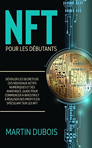 9781915011176: NFT pour Les Dbutants: Dvoiler les secrets de ces nouveaux actifs numriques et ses avantages. Guide pour commencer  investir et  raliser des ... - NFT Guide (French Version) (French Edition)
