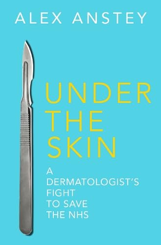 Stock image for Under the Skin: A Dermatologist  s Fight to Save the NHS for sale by WorldofBooks