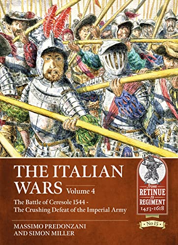 Imagen de archivo de The Italian Wars Volume 4. The Battle of Ceresole 1544 - The Crushing Defeat of the Imperial Army a la venta por Helion & Company Ltd