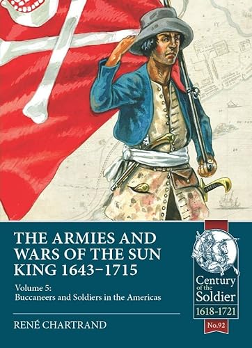 Beispielbild fr The Armies & Wars of the Sun King 1643-1715: Volume 5: Buccaneers and Soldiers in the Americas: 92 (Century of the Soldier) zum Verkauf von Monster Bookshop