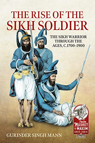 Beispielbild fr The Rise of the Sikh Soldier: The Sikh Warrior Through the Ages, C1700-1900 (From Musket to Maxim 1815-1914) zum Verkauf von Monster Bookshop