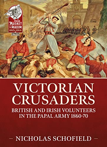 Beispielbild fr Victorian Crusaders: British and Irish Volunteers in the Papal Army 1860-70 (From Musket to Maxim 1815-1914) zum Verkauf von ZBK Books