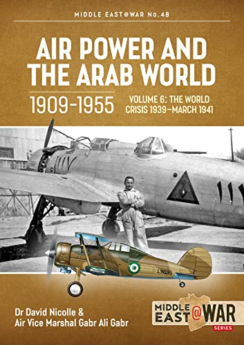 Imagen de archivo de Air Power and the Arab World 1909-1955. Volume 6 The World Crisis 1939 - March 1941 a la venta por Blackwell's