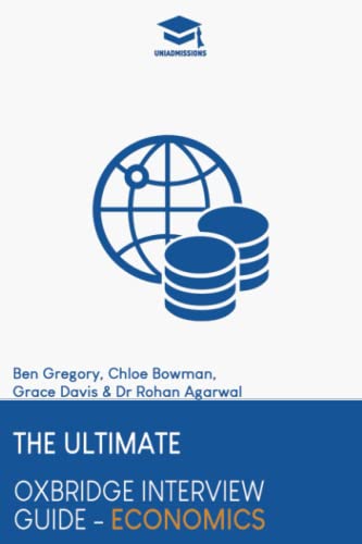 Stock image for The Ultimate Oxbridge Interview Guide: Economics: Practice through hundreds of mock interview questions used in real Oxbridge interviews, with brand . every question by Oxbridge admissions tutors. for sale by GF Books, Inc.