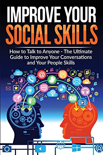 9781915100504: Improve Your Social Skills - Become A Master Of Communication: The Ultimate Guide To Improve Your Conversations And Your People Skills - Improve Your ... Skills And Learn How To Talk To Anyone