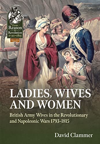 Beispielbild fr Ladies, Wives and Women: British Army Wives in the Revolutionary and Napoleonic Wars 1793-1815 (From Reason to Revolution) zum Verkauf von Books From California