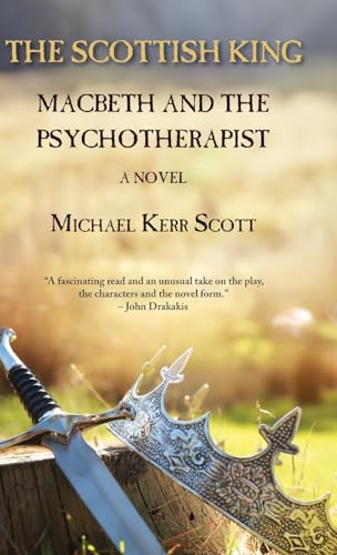 Stock image for The Scottish King: Macbeth and the Psychotherapist - A Novel for sale by California Books