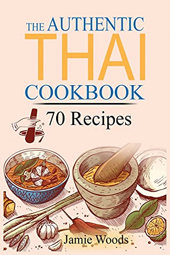 Imagen de archivo de The Authentic Thai Cookbook: 70 Favorite Thai Food Recipes Made at Home. Essential Recipes, Techniques and Ingredients of Thailand. a la venta por PlumCircle