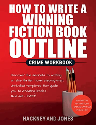 

How To Write A Winning Fiction Book Outline - Crime Workbook: Discover The Secrets To Writing An Elite Thriller Novel Step-By-Step. Unrivalled Templat