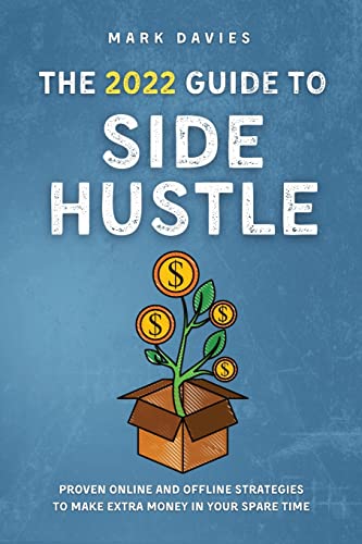 Imagen de archivo de The 2022 Guide to Side Hustle: Proven online and offline strategies to make extra money in your spare time a la venta por Big River Books