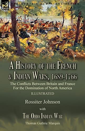 Stock image for A History of the French & Indian Wars, 1689-1766: the Conflicts Between Britain and France For the Domination of North America---A History of the Fren for sale by GreatBookPrices