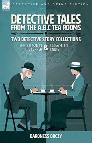 Beispielbild fr Detective Tales from the A.B.C Tea-Rooms-Two Detective Story Collections: The Old Man in the Corner and Unravelled Knots zum Verkauf von GreatBookPrices