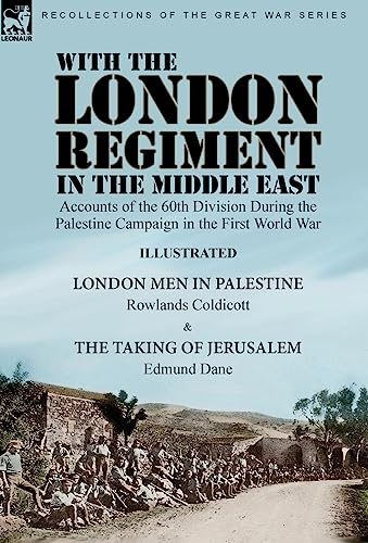 Stock image for With the London Regiment in the Middle East, 1917: Accounts of the 60th Division During the Palestine Campaign in the First World War----London Men in . & The Taking of Jerusalem by Edmund Dane for sale by Lucky's Textbooks