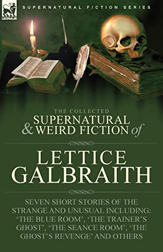 9781915234377: The Collected Supernatural and Weird Fiction of Lettice Galbraith: Seven Short Stories of the Strange and Unusual Including 'The Blue Room' and 'A Ghost's Revenge'