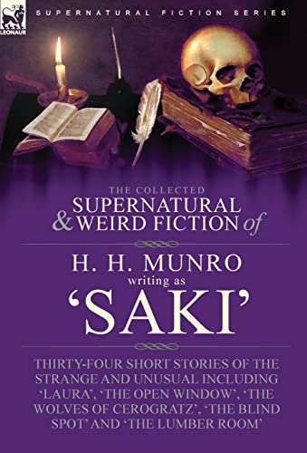 Stock image for The Collected Supernatural and Weird Fiction of H. H. Munro (Saki): Thirty-Four Short Stories of the Strange and Unusual Including 'Laura', 'The Open . 'The Blind Spot' and 'The Lumber Room' for sale by Lucky's Textbooks
